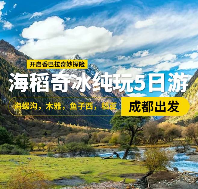 海稻奇冰純玩5日游,海螺溝，木雅，魚子西，稻亞